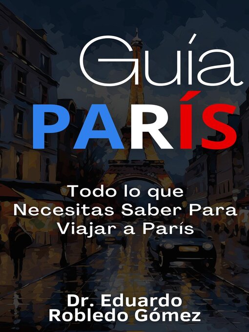 Title details for Guía París Todo lo que Necesitas Saber Para Viajar a París by Dr. Eduardo Robledo Gómez - Available